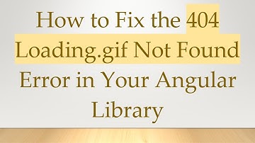 How to Fix the 404 Loading.gif Not Found Error in Your Angular Library