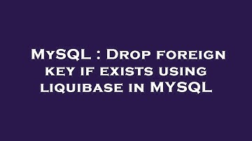 MySQL : Drop foreign key if exists using liquibase in MYSQL