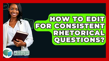How To Edit For Consistent Rhetorical Questions? - The Language Library