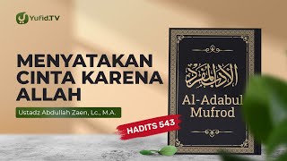 Kajian Hadits: Menyatakan Cinta Karena Allah (Hadits 543) - Ustadz Abdullah Zaen, Lc., M.A.