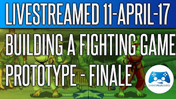 Building a Fighting Game Prototype - FINALE - (Livestreamed 11-April-2017)