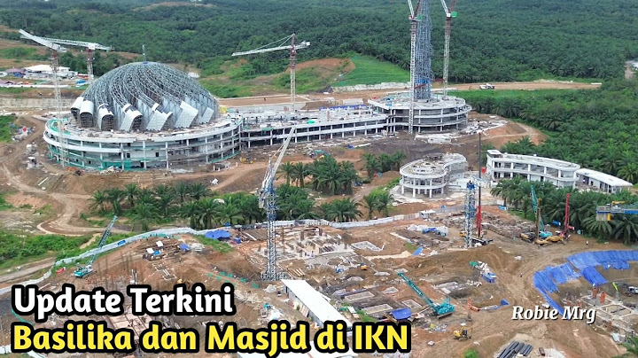 IKN Terkini!! Melihat Progres Pembangunan Basilika dan Masjid Nusantara di IKN