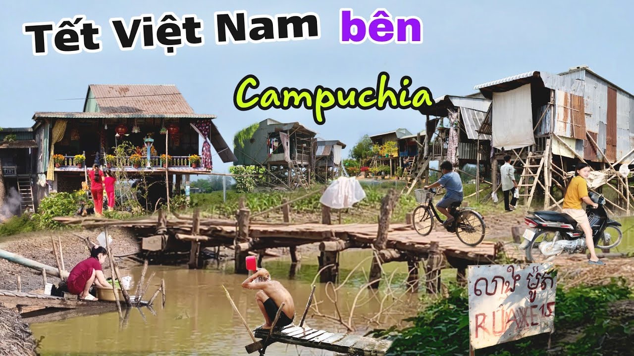 Hồi hộp qua Campuchia gặp khu người Việt Sống lâu năm ăn tết cổ truyền bên đất cam