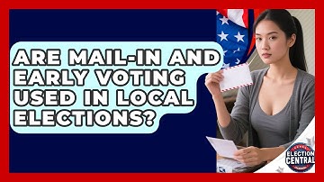 Are Mail-in And Early Voting Used In Local Elections? - Election Central Channel