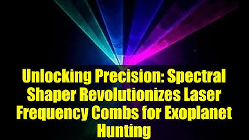 Unlocking Precision: Spectral Shaper Revolutionizes Laser Frequency Combs for Exoplanet Hunting