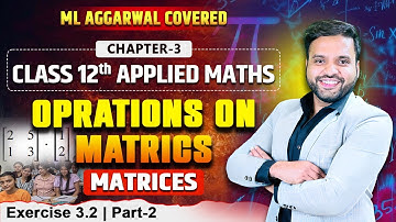 Ex 3.2 Matrices (Part-2) | Class 12 Applied Maths ML Aggarwal