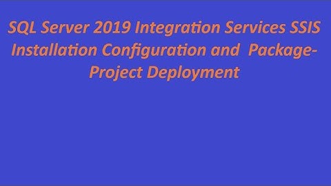 SQL Server 2019 Integration Services SSIS Installation Configuration and  Package-Project Deployment