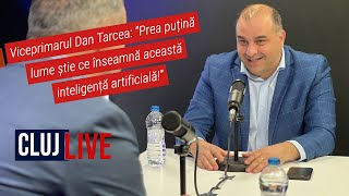 Viceprimarul Dan Tarcea: ”Prea puțină lume știe ce înseamnă această inteligență artificială!”