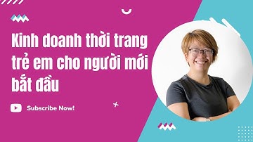 Hướng dẫn kinh doanh thời trang trẻ em từ A đến Z cho người mới bắt đầu [ Giới thiệu ]