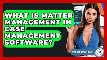 What Is Matter Management In Case Management Software? - Legal And HR SaaS Stack