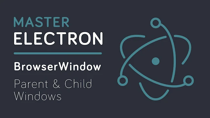Master Electron: BrowserWindow - Parent & Child Windows