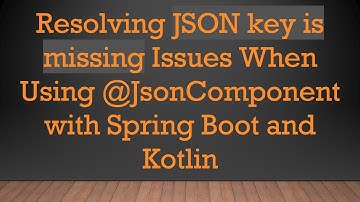 Resolving JSON key is missing Issues When Using @ JsonComponent with Spring Boot and Kotlin