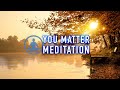 You matter  a guided mindfulness meditation for selflove and deep healing