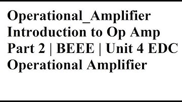#Operational_Amplifier | Introduction to Op Amp Part 2 | BEEE | Unit 4 | EDC | Operational Amplifier