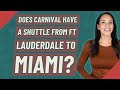 Does Carnival have a shuttle from Ft Lauderdale to Miami?