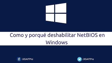 Como y porqué deshabilitar NetBIOS en Windows