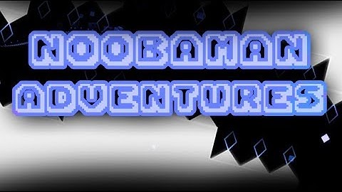 Geometry Dash - Noobaman Adventures by Noobas (Medium Demon 10⭐)