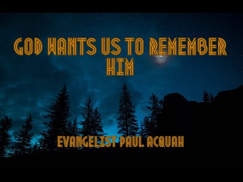 God Wants Us To Remember Him | Evangelist Paul Acquah