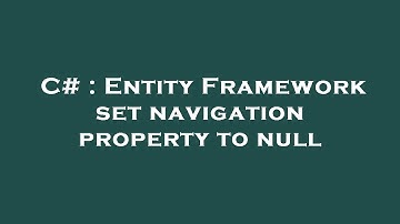 C# : Entity Framework set navigation property to null