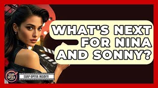 Famous What's Next For Nina And Sonny? - Soap Opera Insider Net Worth