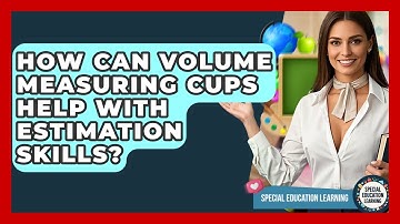 How Can Volume Measuring Cups Help With Estimation Skills? - Special Education Learning