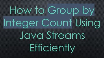 How to Group by Integer Count Using Java Streams Efficiently