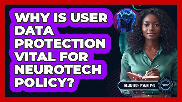Why Is User Data Protection Vital For Neurotech Policy?