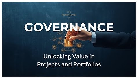The Hidden Power of Governance: Unlocking Value in Projects and Portfolios