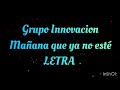 Grupo Innovacion - MAÑANA QUE YA NO ESTÉ ( LETRA)