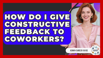 How Do I Give Constructive Feedback To Coworkers? - Admin Career Guide