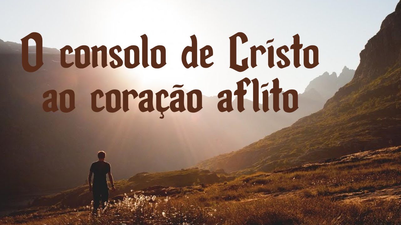 O CONSOLO DE CRISTO AO CORAÇÃO AFLITO - YouTube