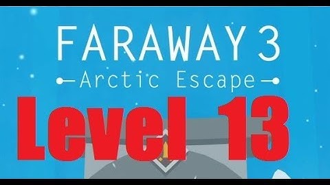 Faraway 3: Arctic Escape - Level 13 Walkthrough
