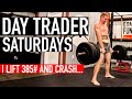 DayTrader Saturdays 01: I LIFT 385# AND CRASH!