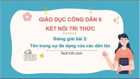 Giảng bài 2: Tôn trọng sự đa dạng của các dân tộc | Bài giảng Giáo dục công dân 8 Kết nối