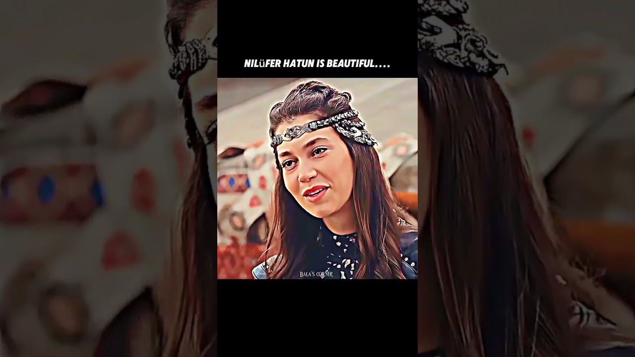 Nilufer Hatun is beautiful...But 