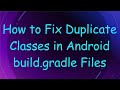 How to Fix Duplicate Classes in Android build.gradle Files
