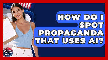 How Do I Spot Propaganda That Uses AI? - First Time Voter Expert