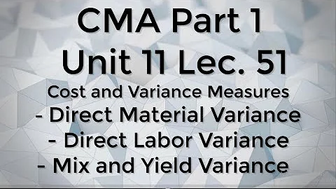 CMA Part 1 Unit 11 Lec. 51 Direct Material Variance & Direct Labor Variance & Mix and Yield Variance
