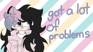 GOT A LOT OF PROBLEMS - animation meme