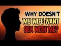 Why Doesn&#39;t My Wife Want Sex with Me? Seven Truths Behind Low Sexual Desire