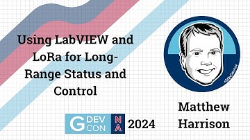 Using LabVIEW and LoRa for Long-Distance Status and Control by Matthew Harrison. GDevCon N.A. 2024