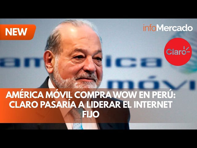 América Móvil compra WOW en Perú: Claro pasaría a liderar el internet fijo
