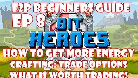 Bit Heroes F2P Guide - How To Get More Energy  + Trade Option: What Is Worth It
