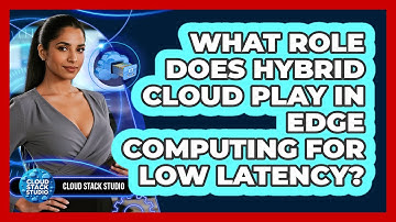 What Role Does Hybrid Cloud Play In Edge Computing For Low Latency? - Cloud Stack Studio