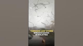 ‘Tornado-like’ storm wreaks havoc in Malaysia