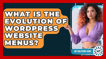 What Is The Evolution Of WordPress Website Menus? - WP Solutions Guru