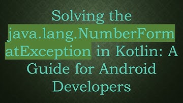 Solving the java.lang.NumberFormatException in Kotlin: A Guide for Android Developers