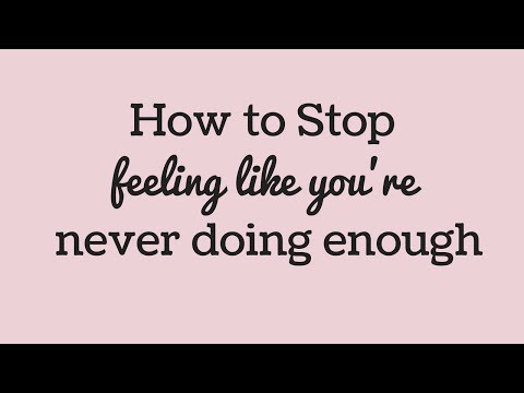 How to Stop Feeling Like You're Never Doing Enough