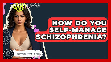 How Do You Self-manage Schizophrenia? - Schizophrenia Support Network