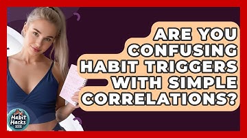 Are You Confusing Habit Triggers With Simple Correlations? - Habit Hacks Hub